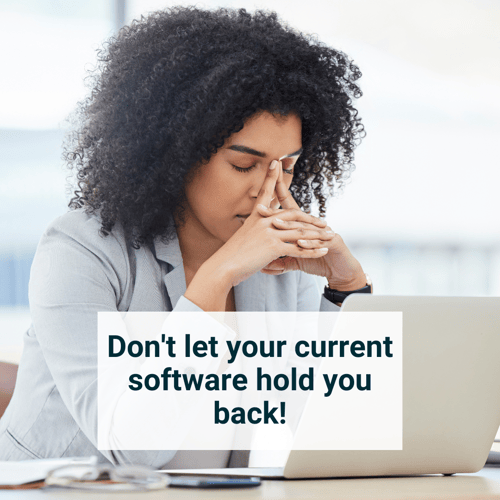 Don't let your current software hold you back!